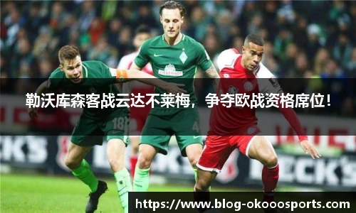 勒沃库森客战云达不莱梅，争夺欧战资格席位！