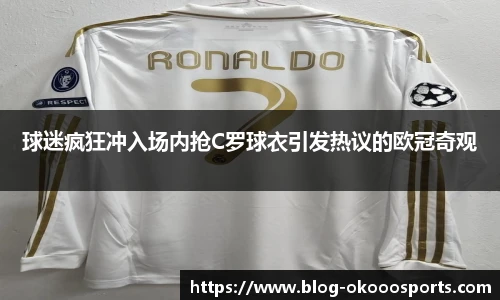 球迷疯狂冲入场内抢C罗球衣引发热议的欧冠奇观