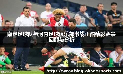 南定足球队与河内足球俱乐部激战正酣精彩赛事回顾与分析