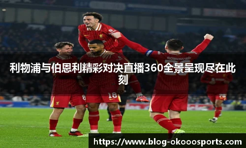 利物浦与伯恩利精彩对决直播360全景呈现尽在此刻